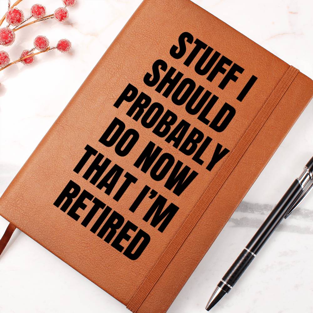 Stuff I Should Probably Do  Now That I'm Retired- LEATHER JOURNAL