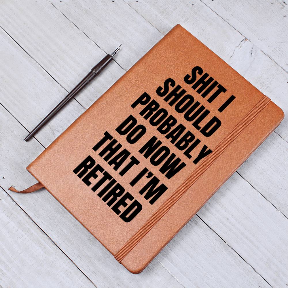 Shit I Should Probably Do  Now That I'm Retired- Journal