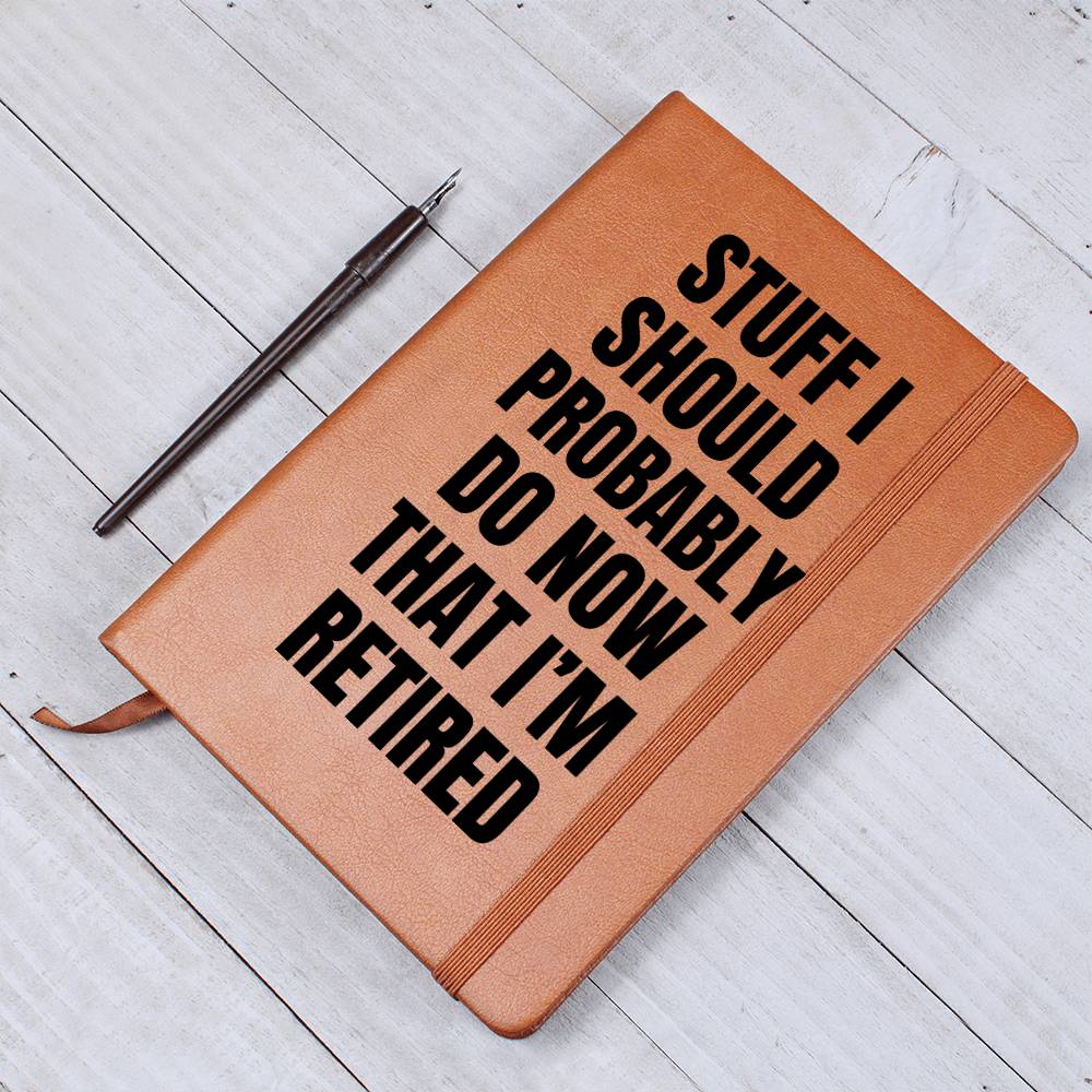 Stuff I Should Probably Do  Now That I'm Retired- LEATHER JOURNAL