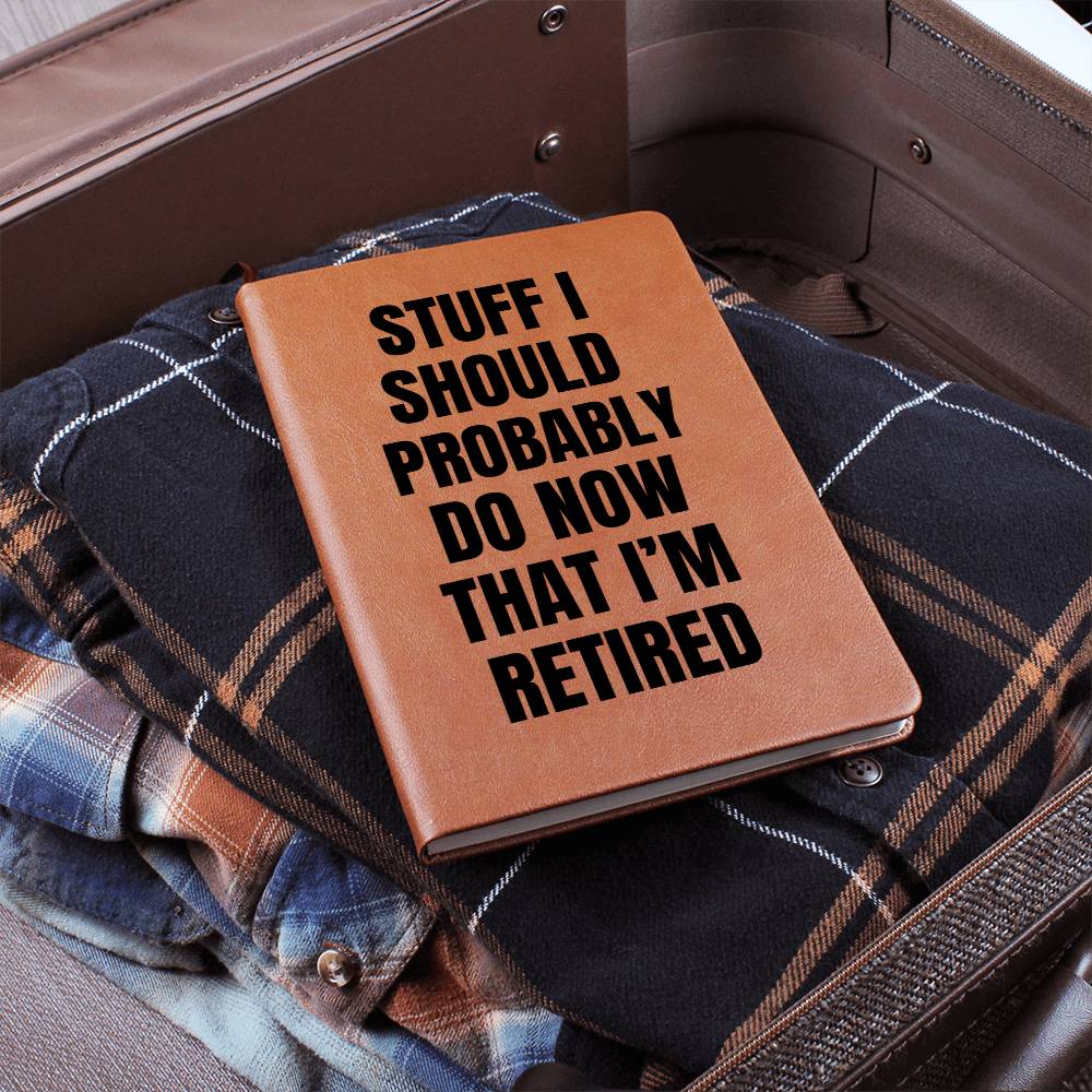 Stuff I Should Probably Do  Now That I'm Retired- LEATHER JOURNAL