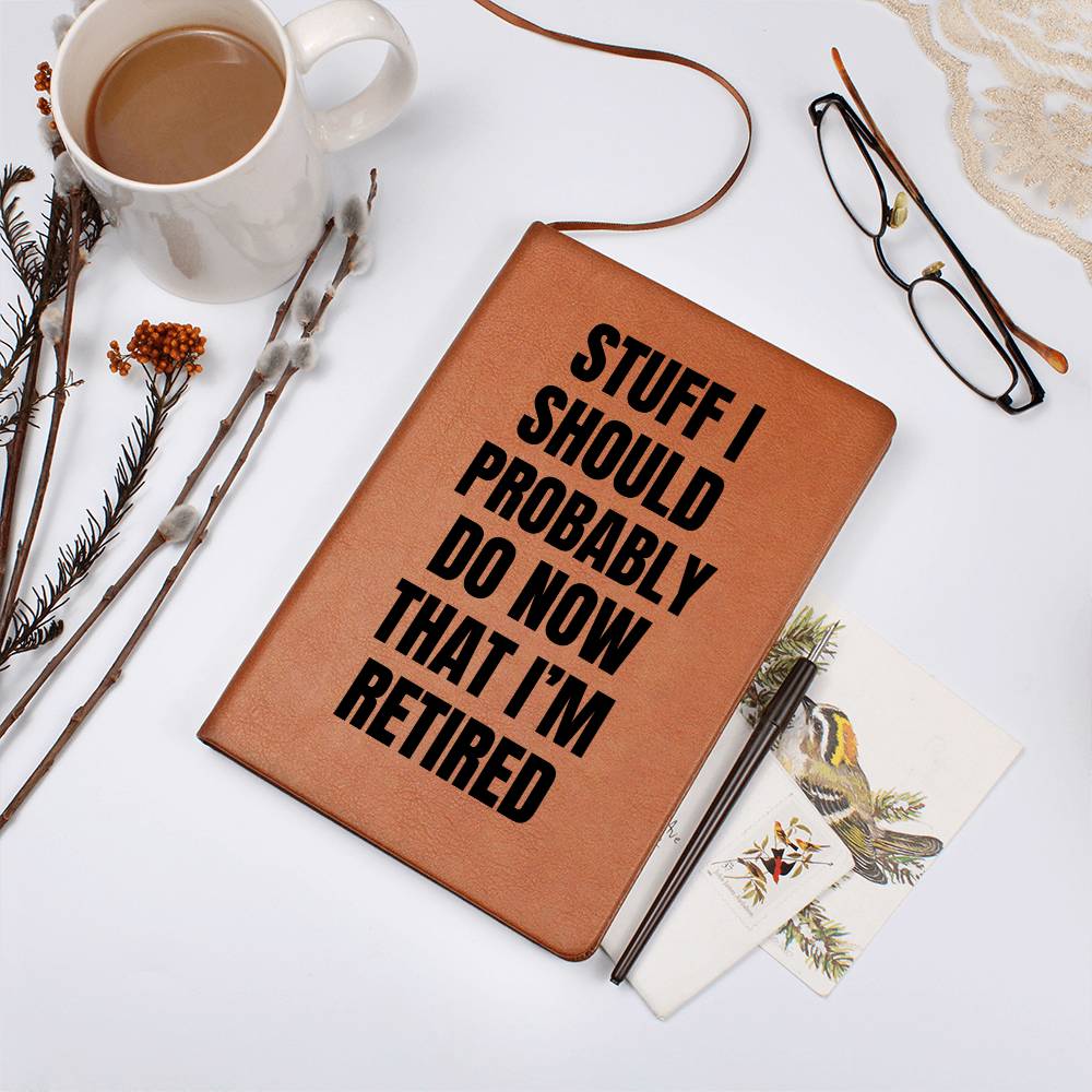 Stuff I Should Probably Do  Now That I'm Retired- LEATHER JOURNAL