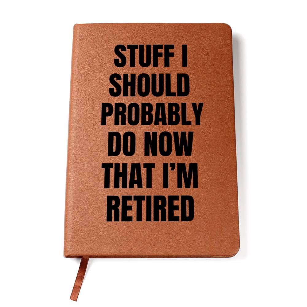 Stuff I Should Probably Do  Now That I'm Retired- LEATHER JOURNAL