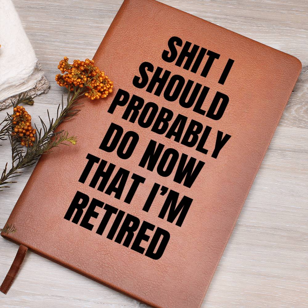 Shit I Should Probably Do  Now That I'm Retired- Journal