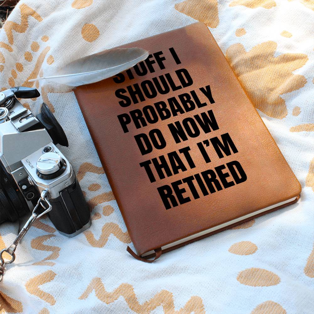 Stuff I Should Probably Do  Now That I'm Retired- LEATHER JOURNAL
