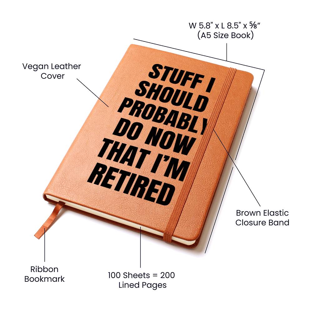 Stuff I Should Probably Do  Now That I'm Retired- LEATHER JOURNAL