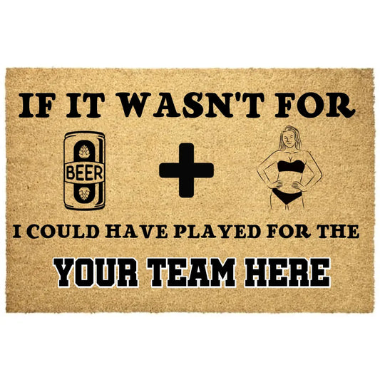 IF IT WASN'T FOR BEER AND WOMAN- PERSONALIZED TEAM OUTSIDE DOOR MAT