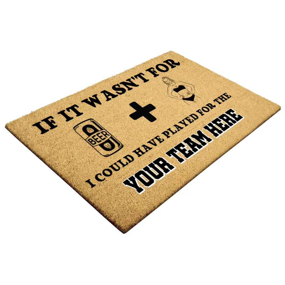 IF IT WASN'T FOR BEER AND WOMAN- PERSONALIZED TEAM OUTSIDE DOOR MAT